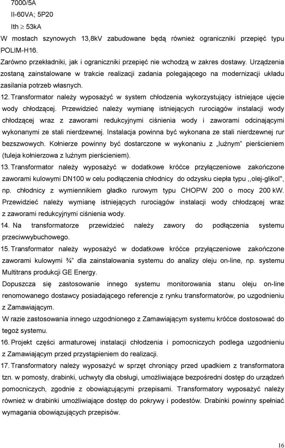 Transformator należy wyposażyć w system chłodzenia wykorzystujący istniejące ujęcie wody chłodzącej.