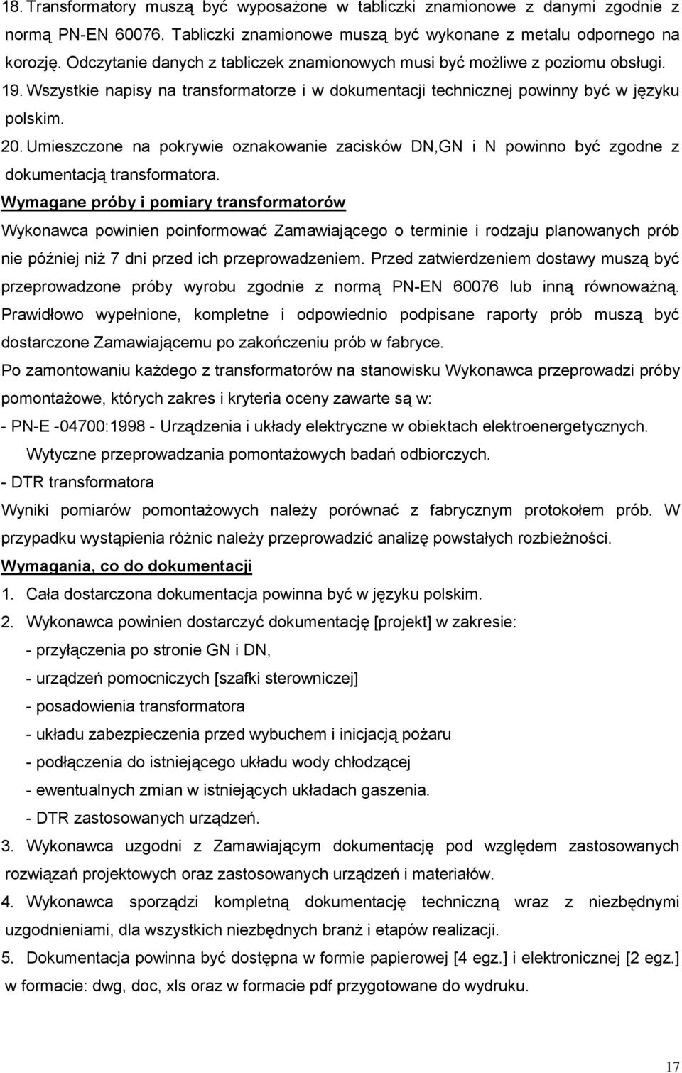 Umieszczone na pokrywie oznakowanie zacisków DN,GN i N powinno być zgodne z dokumentacją transformatora.