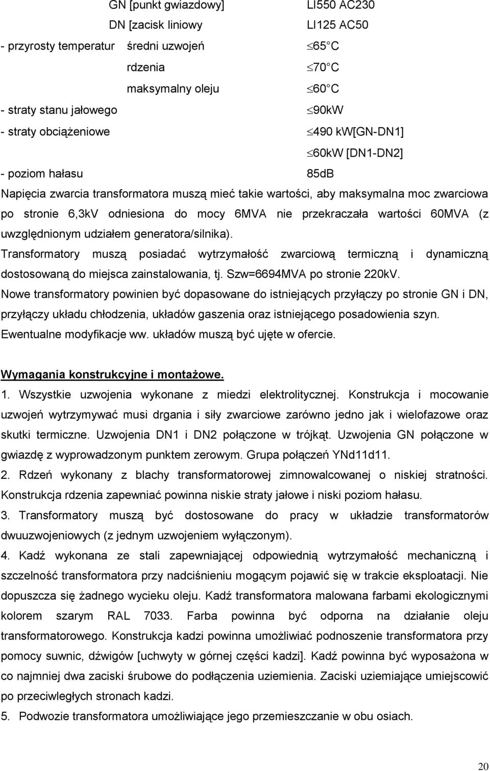 wartości 60MVA (z uwzględnionym udziałem generatora/silnika). Transformatory muszą posiadać wytrzymałość zwarciową termiczną i dynamiczną dostosowaną do miejsca zainstalowania, tj.