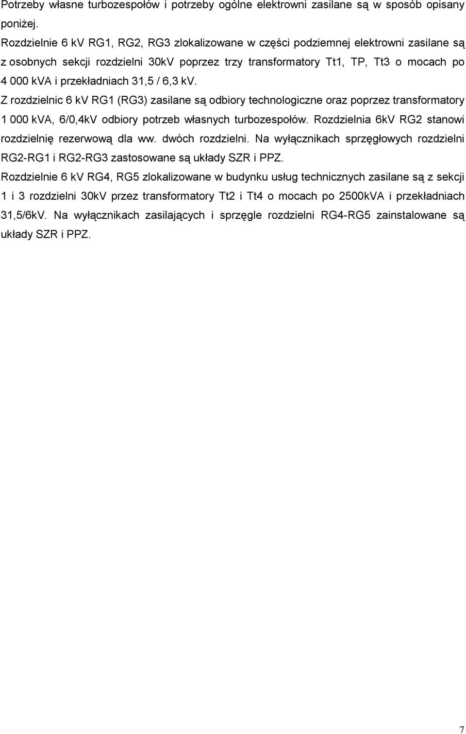 przekładniach 31,5 / 6,3 kv. Z rozdzielnic 6 kv RG1 (RG3) zasilane są odbiory technologiczne oraz poprzez transformatory 1 000 kva, 6/0,4kV odbiory potrzeb własnych turbozespołów.