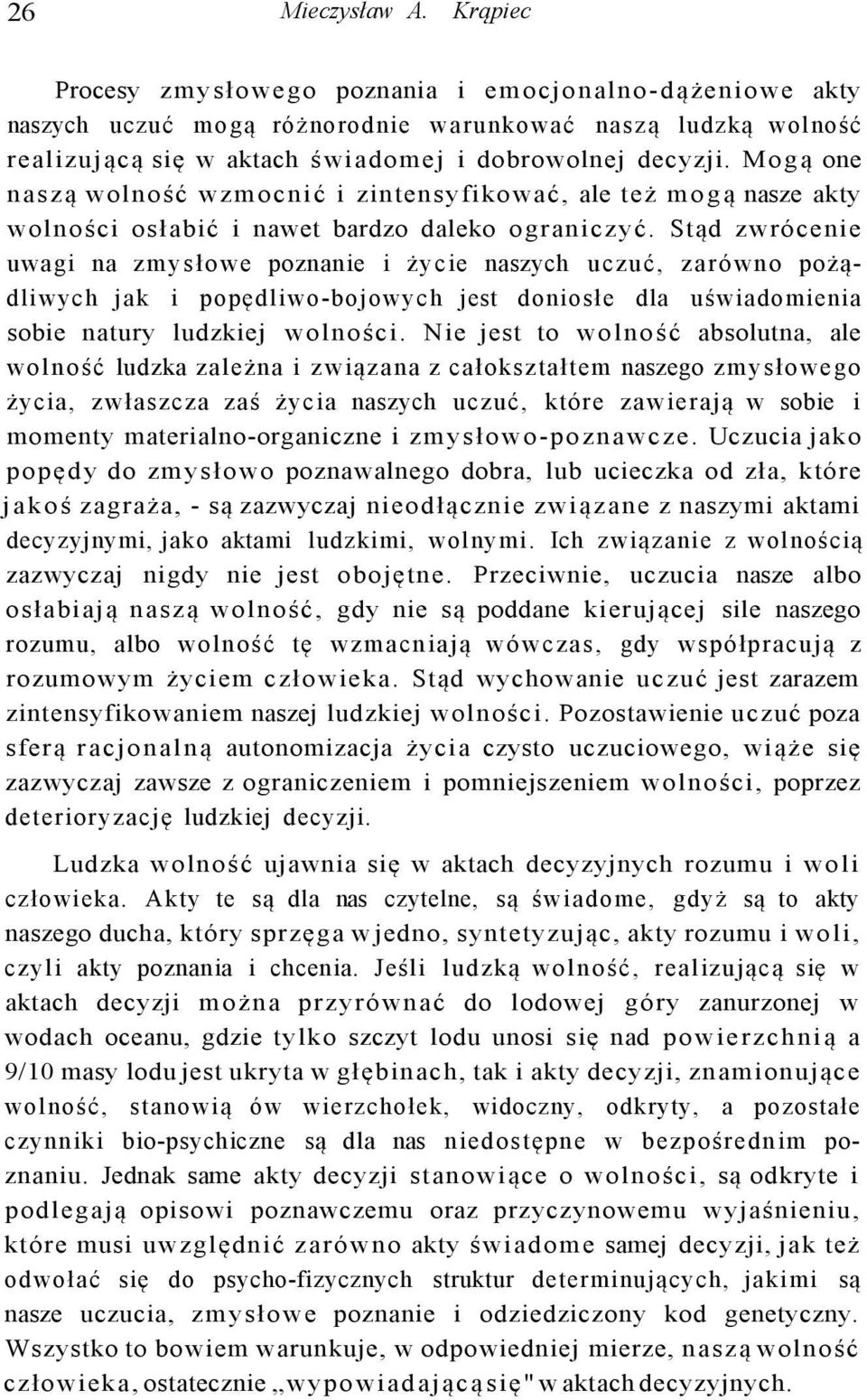 Mogą one naszą wolność wzmocnić i zintensyfikować, ale też mogą nasze akty wolności osłabić i nawet bardzo daleko ograniczyć.