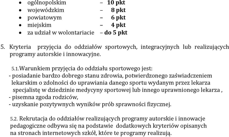 Warunkiem przyjęcia do oddziału sportowego jest: - posiadanie bardzo dobrego stanu zdrowia, potwierdzonego zaświadczeniem lekarskim o zdolności do uprawiania danego sportu wydanym przez lekarza