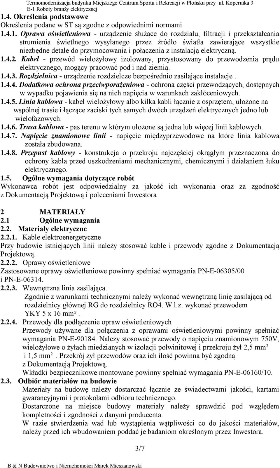 Kabel - przewód wielożyłowy izolowany, przystosowany do przewodzenia prądu elektrycznego, mogący pracować pod i nad ziemią. 1.4.3.