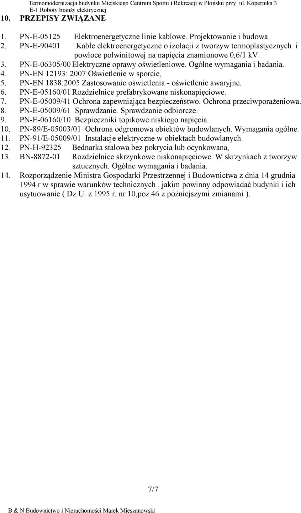 Ogólne wymagania i badania. 4. PN-EN 12193: 2007 Oświetlenie w sporcie, 5. PN-EN 1838:2005 Zastosowanie oświetlenia - oświetlenie awaryjne. 6.