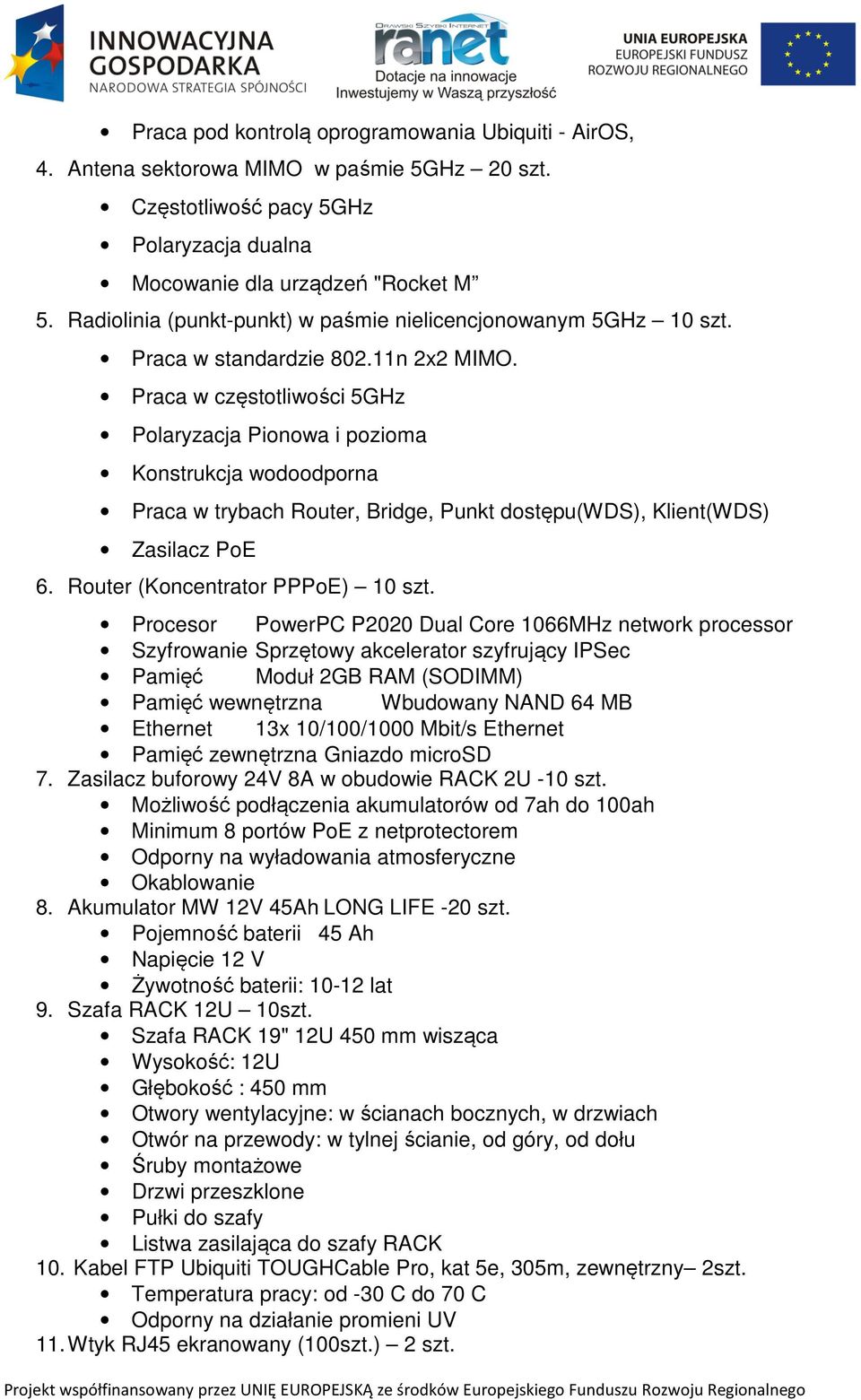 Praca w częstotliwości 5GHz Polaryzacja Pionowa i pozioma Konstrukcja wodoodporna Praca w trybach Router, Bridge, Punkt dostępu(wds), Klient(WDS) Zasilacz PoE 6. Router (Koncentrator PPPoE) 10 szt.