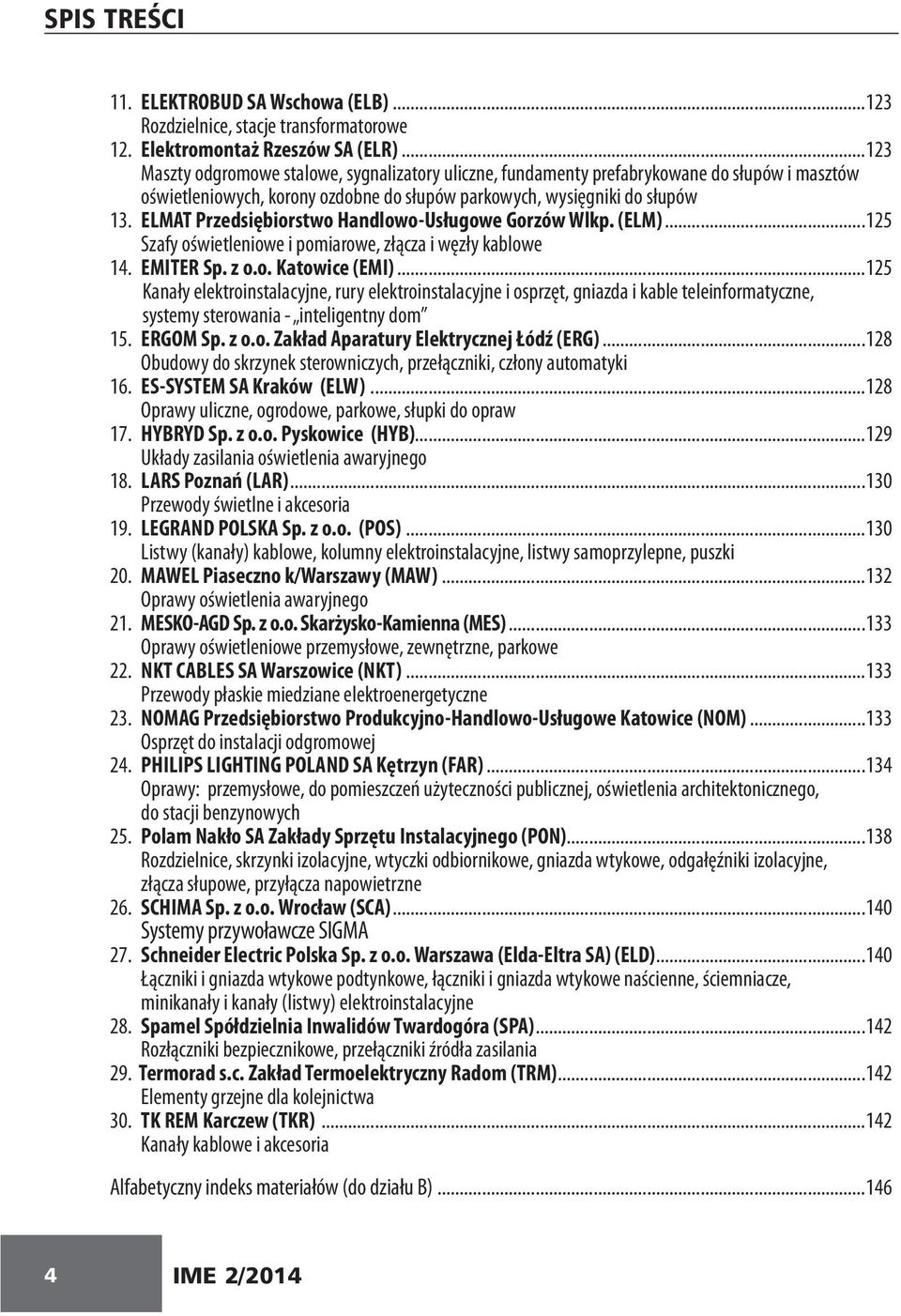 ELMAT Przedsiębiorstwo Handlowo-Usługowe Gorzów Wlkp. (ELM)...125 Szafy oświetleniowe i pomiarowe, złącza i węzły kablowe 14. EMITER Sp. z o.o. Katowice (EMI).