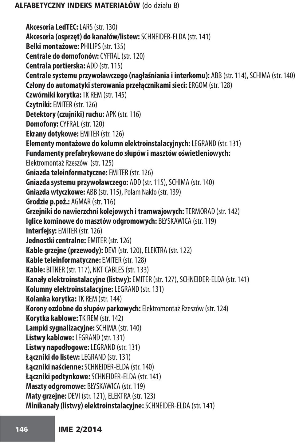 140) Człony do automatyki sterowania przełącznikami sieci: ERGOM (str. 128) Czwórniki korytka: TK REM (str. 145) Czytniki: EMITER (str. 126) Detektory (czujniki) ruchu: APK (str.