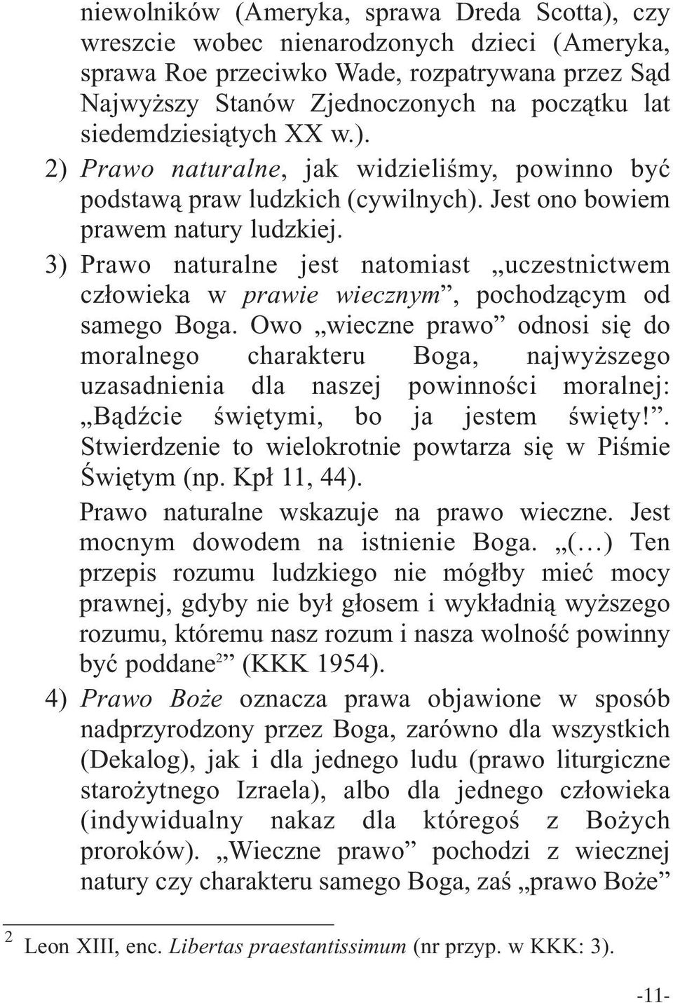 3) Prawo naturalne jest natomiast uczestnictwem człowieka w prawie wiecznym, pochodzącym od samego Boga.