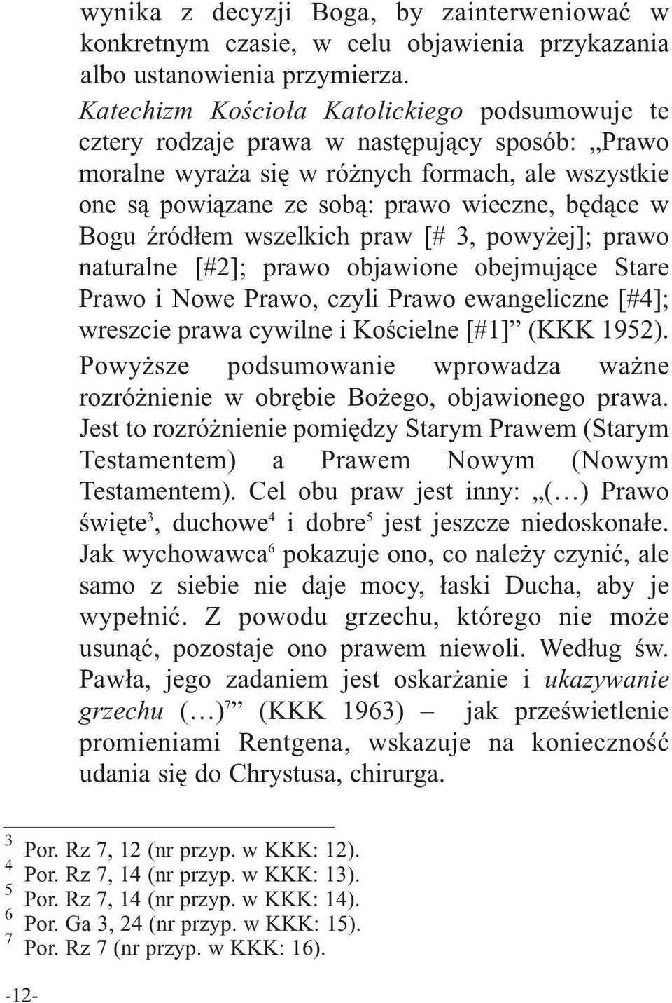 Bogu źródłem wszelkich praw [# 3, powyżej]; prawo naturalne [#2]; prawo objawione obejmujące Stare Prawo i Nowe Prawo, czyli Prawo ewangeliczne [#4]; wreszcie prawa cywilne i Kościelne [#1] (KKK
