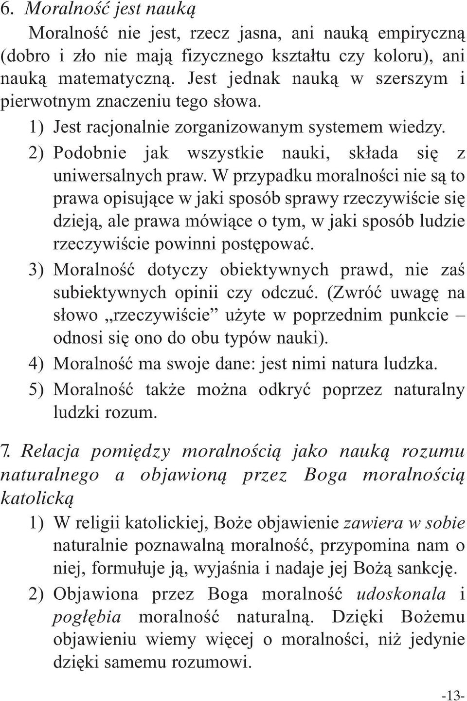 W przypadku moralności nie są to prawa opisujące w jaki sposób sprawy rzeczywiście się dzieją, ale prawa mówiące o tym, w jaki sposób ludzie rzeczywiście powinni postępować.