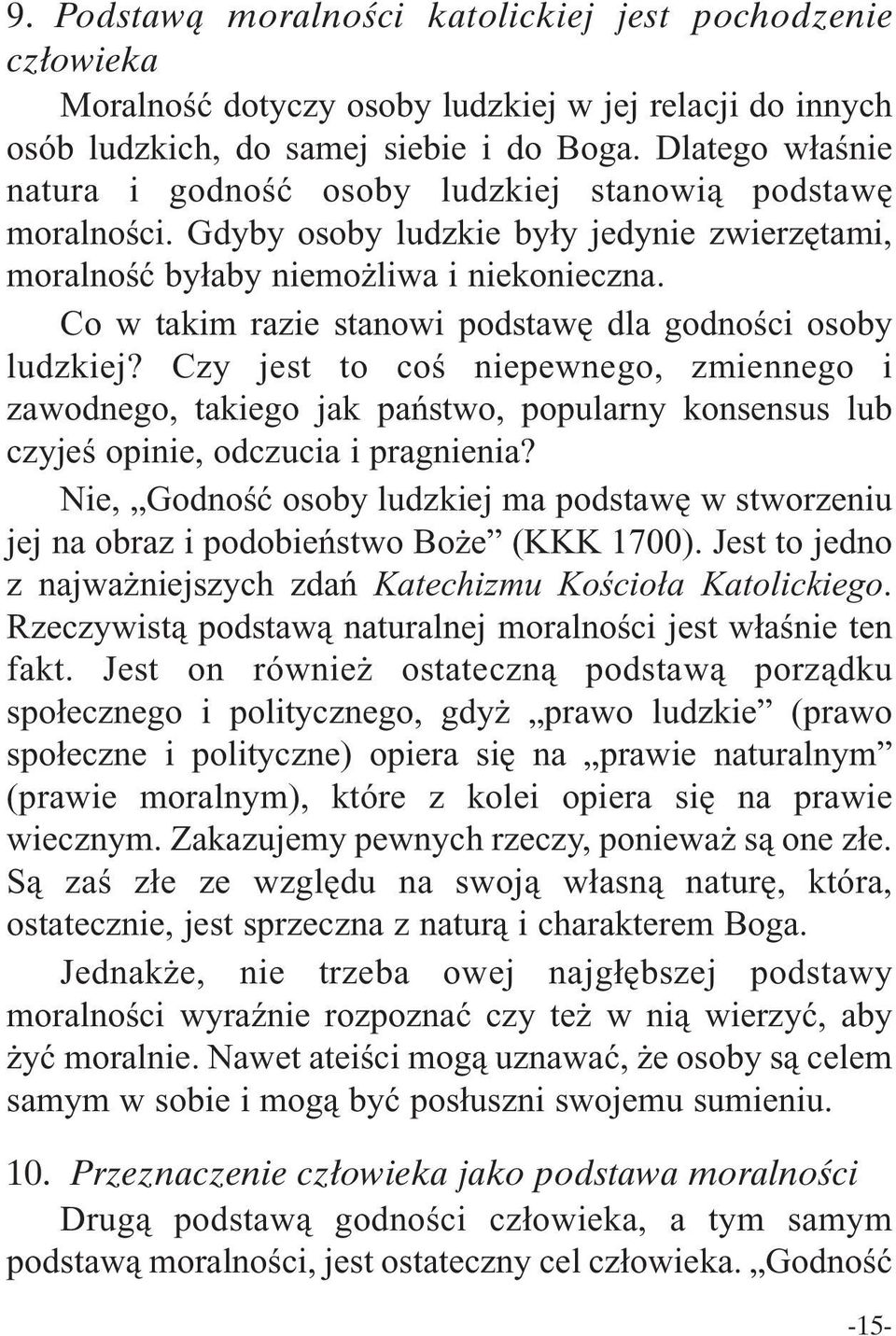 Co w takim razie stanowi podstawę dla godności osoby ludzkiej? Czy jest to coś niepewnego, zmiennego i zawodnego, takiego jak państwo, popularny konsensus lub czyjeś opinie, odczucia i pragnienia?