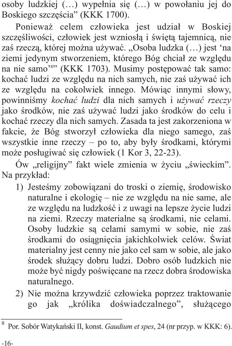 Osoba ludzka ( ) jest na ziemi jedynym stworzeniem, którego Bóg chciał ze względu na nie samo 8 (KKK 1703).