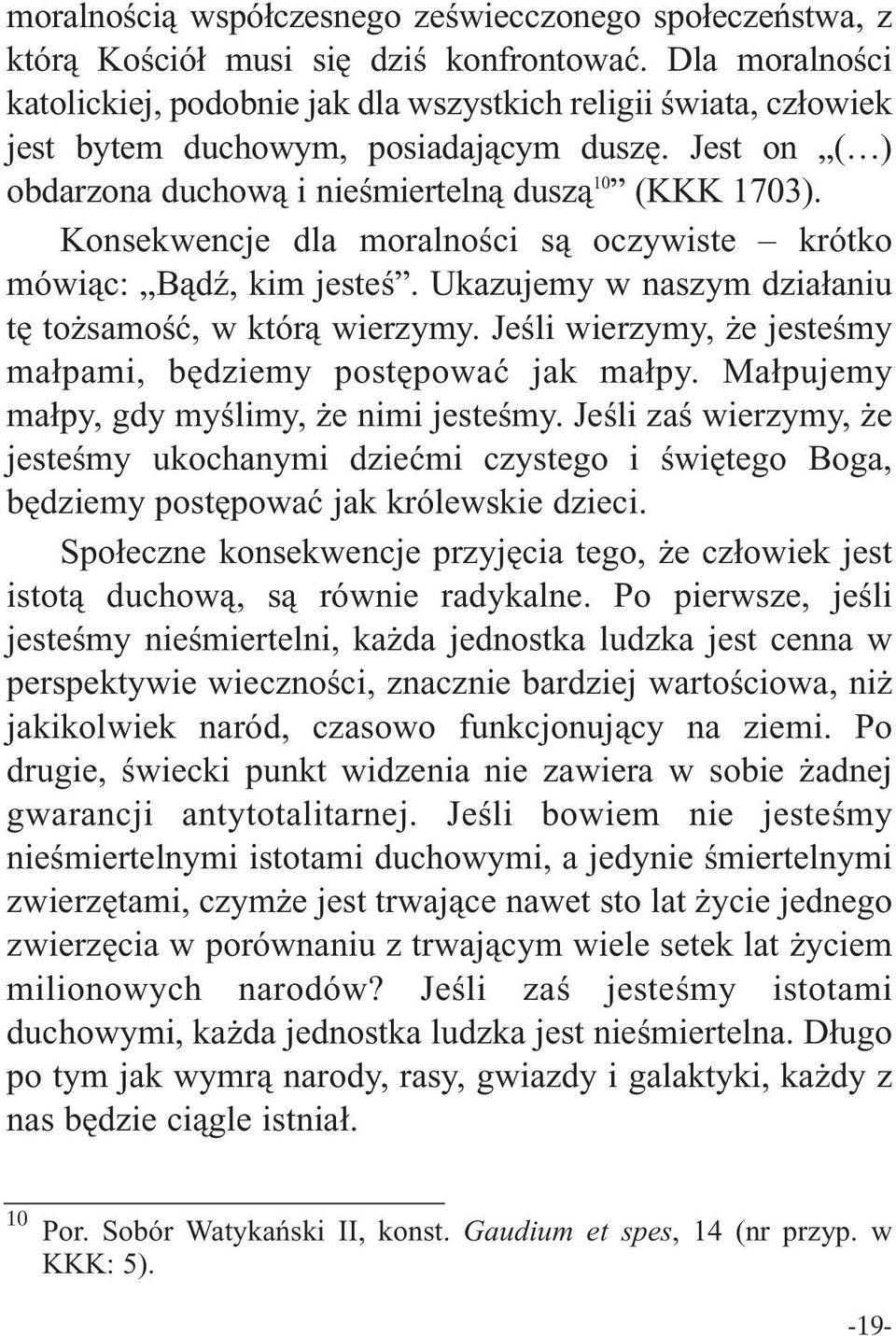 Konsekwencje dla moralności są oczywiste krótko mówiąc: Bądź, kim jesteś. Ukazujemy w naszym działaniu tę tożsamość, w którą wierzymy.