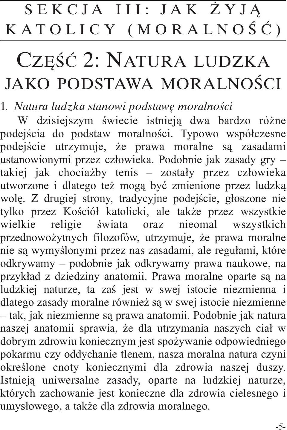 Typowo współczesne podejście utrzymuje, że prawa moralne są zasadami ustanowionymi przez człowieka.