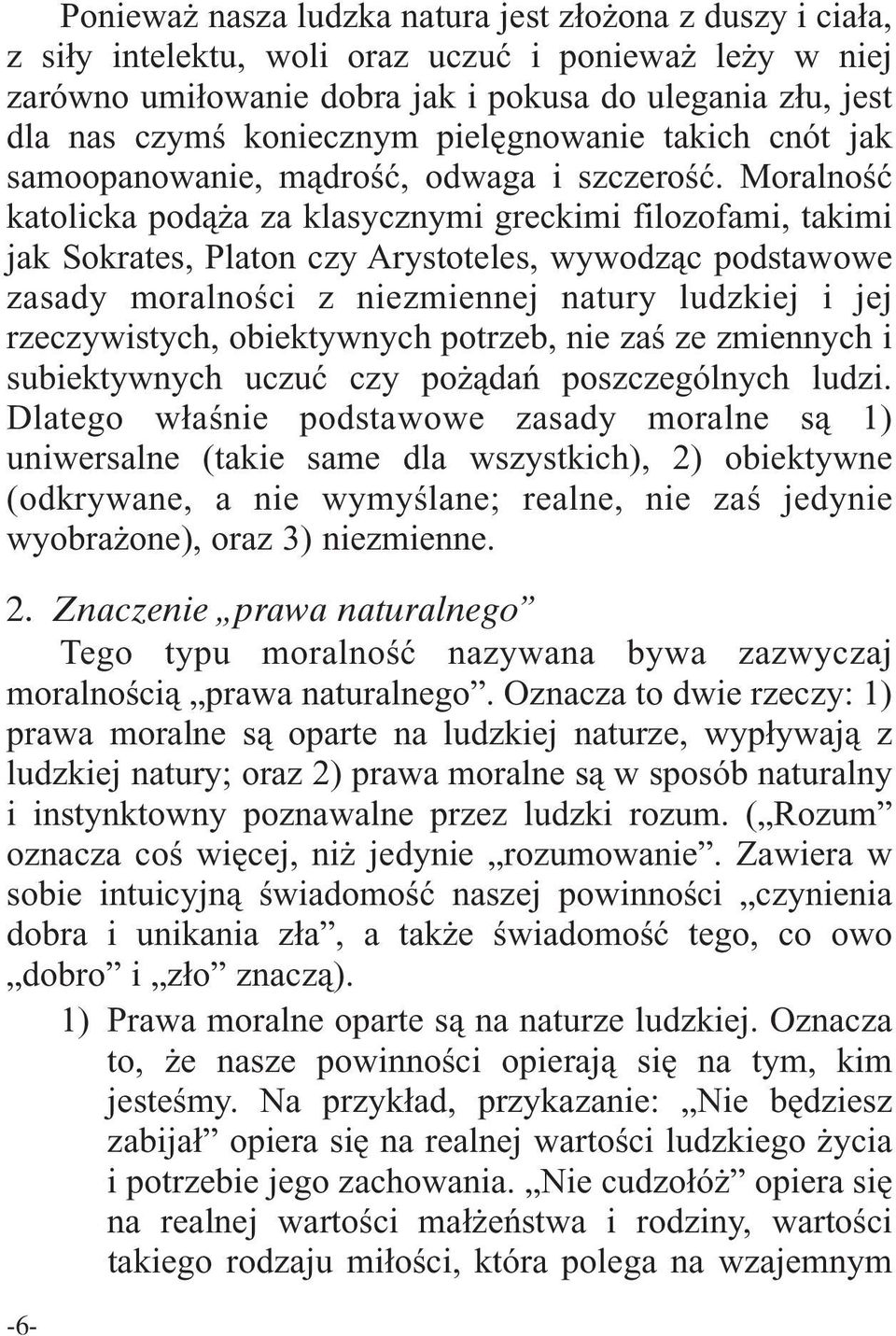 Moralność katolicka podąża za klasycznymi greckimi filozofami, takimi jak Sokrates, Platon czy Arystoteles, wywodząc podstawowe zasady moralności z niezmiennej natury ludzkiej i jej rzeczywistych,