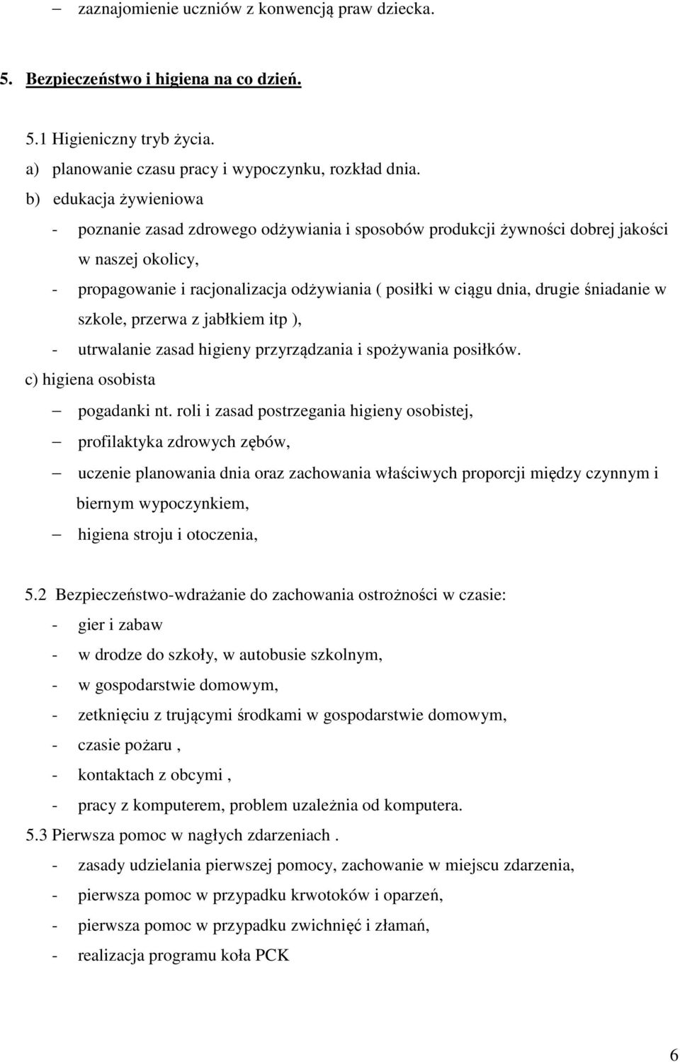 śniadanie w szkole, przerwa z jabłkiem itp ), - utrwalanie zasad higieny przyrządzania i spożywania posiłków. c) higiena osobista pogadanki nt.