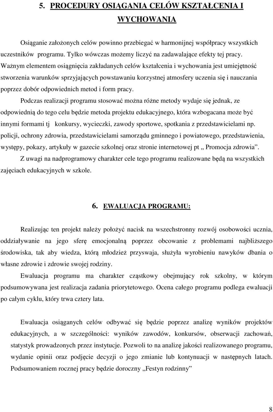 Ważnym elementem osiągnięcia zakładanych celów kształcenia i wychowania jest umiejętność stworzenia warunków sprzyjających powstawaniu korzystnej atmosfery uczenia się i nauczania poprzez dobór