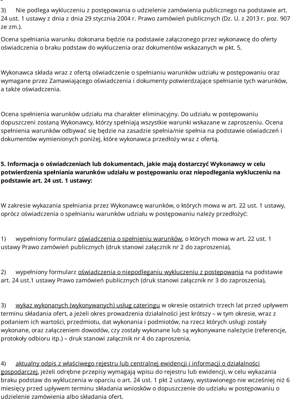 Wykonawca składa wraz z ofertą oświadczenie o spełnianiu warunków udziału w postępowaniu oraz wymagane przez Zamawiającego oświadczenia i dokumenty potwierdzające spełnianie tych warunków, a także