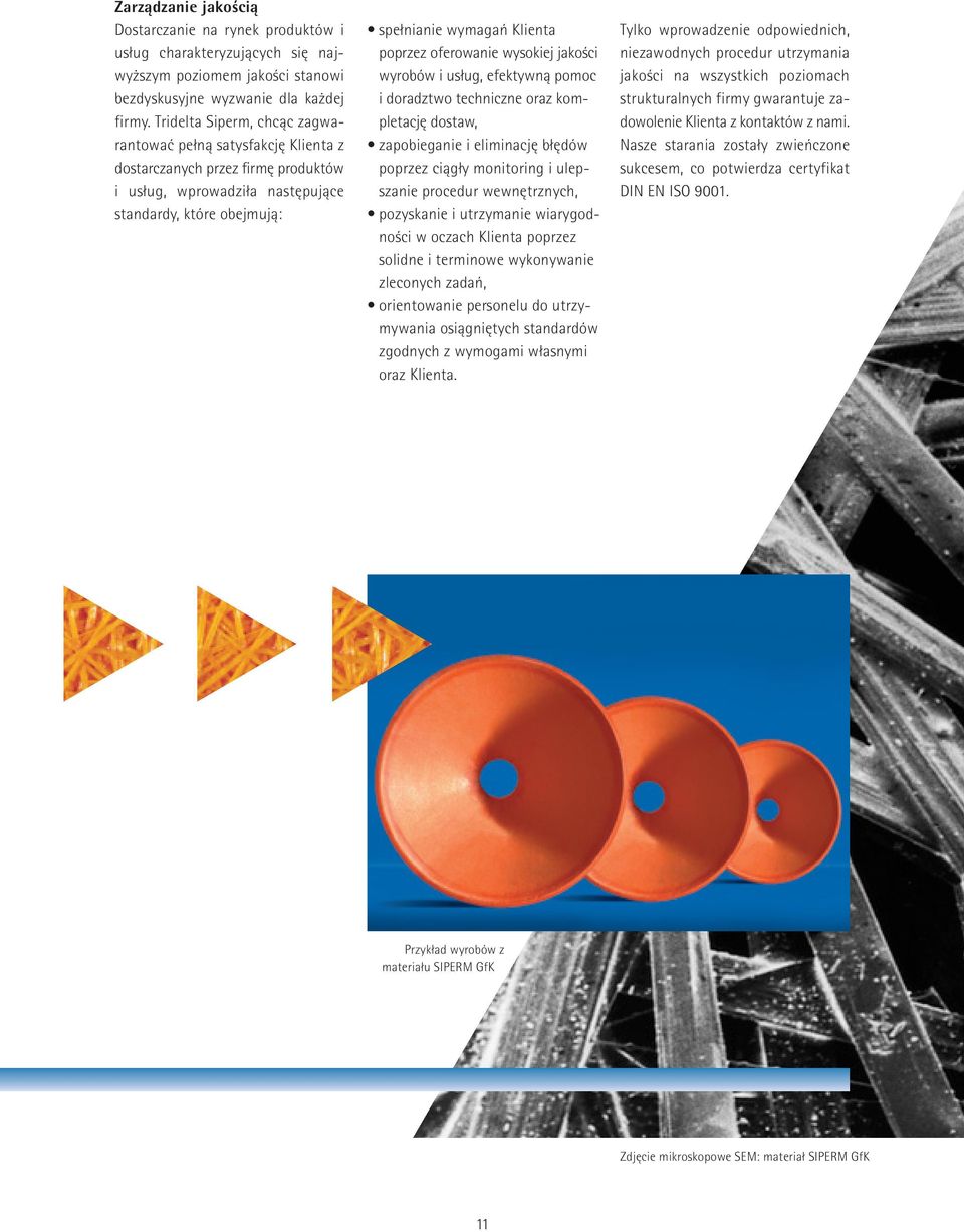 oferowanie wysokiej jakości wyrobów i usług, efektywną pomoc i doradztwo techniczne oraz kompletację dostaw, zapobieganie i eliminację błędów poprzez ciągły monitoring i ulepszanie procedur