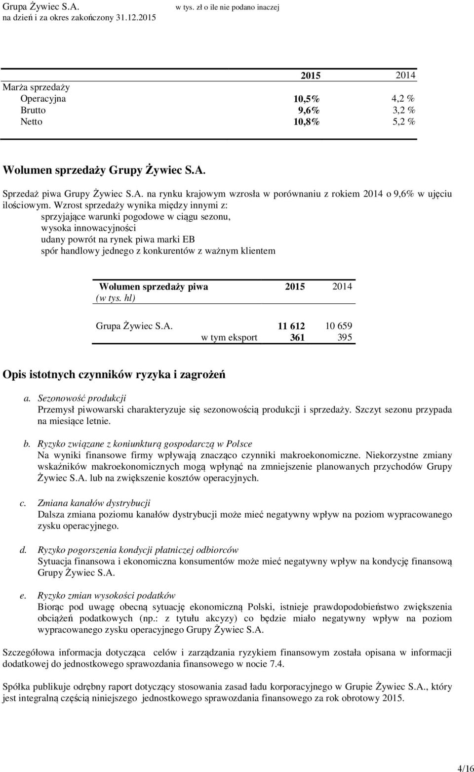 Wzrost sprzedaży wynika między innymi z: sprzyjające warunki pogodowe w ciągu sezonu, wysoka innowacyjności udany powrót na rynek piwa marki EB spór handlowy jednego z konkurentów z ważnym klientem