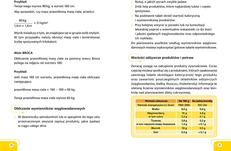 W tym przypadku należy obniżyć masę ciała i kon tro lo wać liczbę spożywanych kilokalorii. Wzór BROCA Obliczenie prawidłowej masy ciała za pomocą wzoru Broca polega na odjęciu od wzrostu 100.