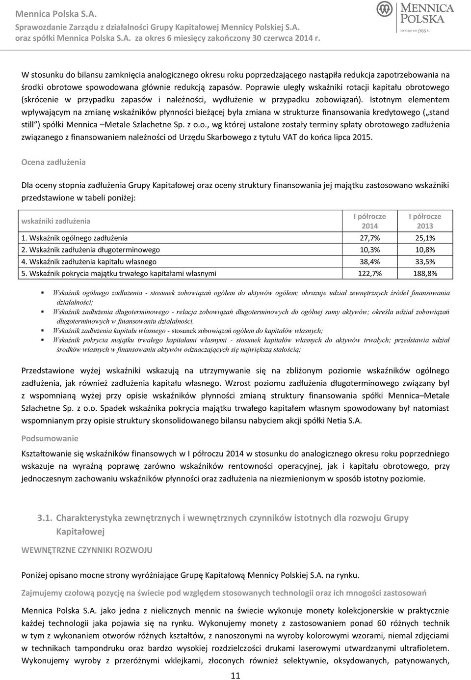 Istotnym elementem wpływającym na zmianę wskaźników płynności bieżącej była zmiana w strukturze finansowania kredytowego ( stand still ) spółki Mennica Metale Szlachetne Sp. z o.o., wg której ustalone zostały terminy spłaty obrotowego zadłużenia związanego z finansowaniem należności od Urzędu Skarbowego z tytułu VAT do końca lipca 2015.