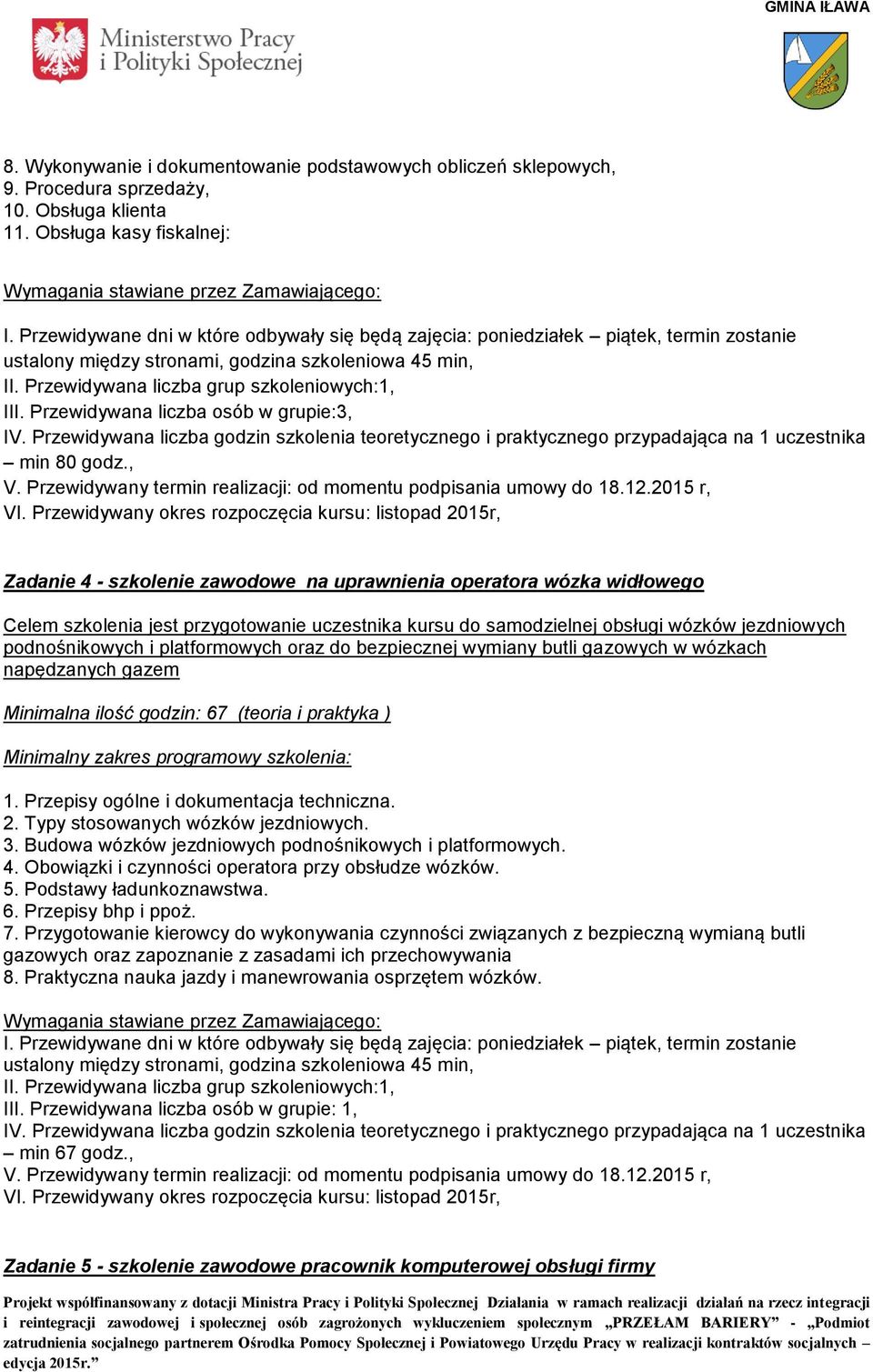 jezdniowych podnośnikowych i platformowych oraz do bezpiecznej wymiany butli gazowych w wózkach napędzanych gazem Minimalna ilość godzin: 67 (teoria i praktyka ) 1.