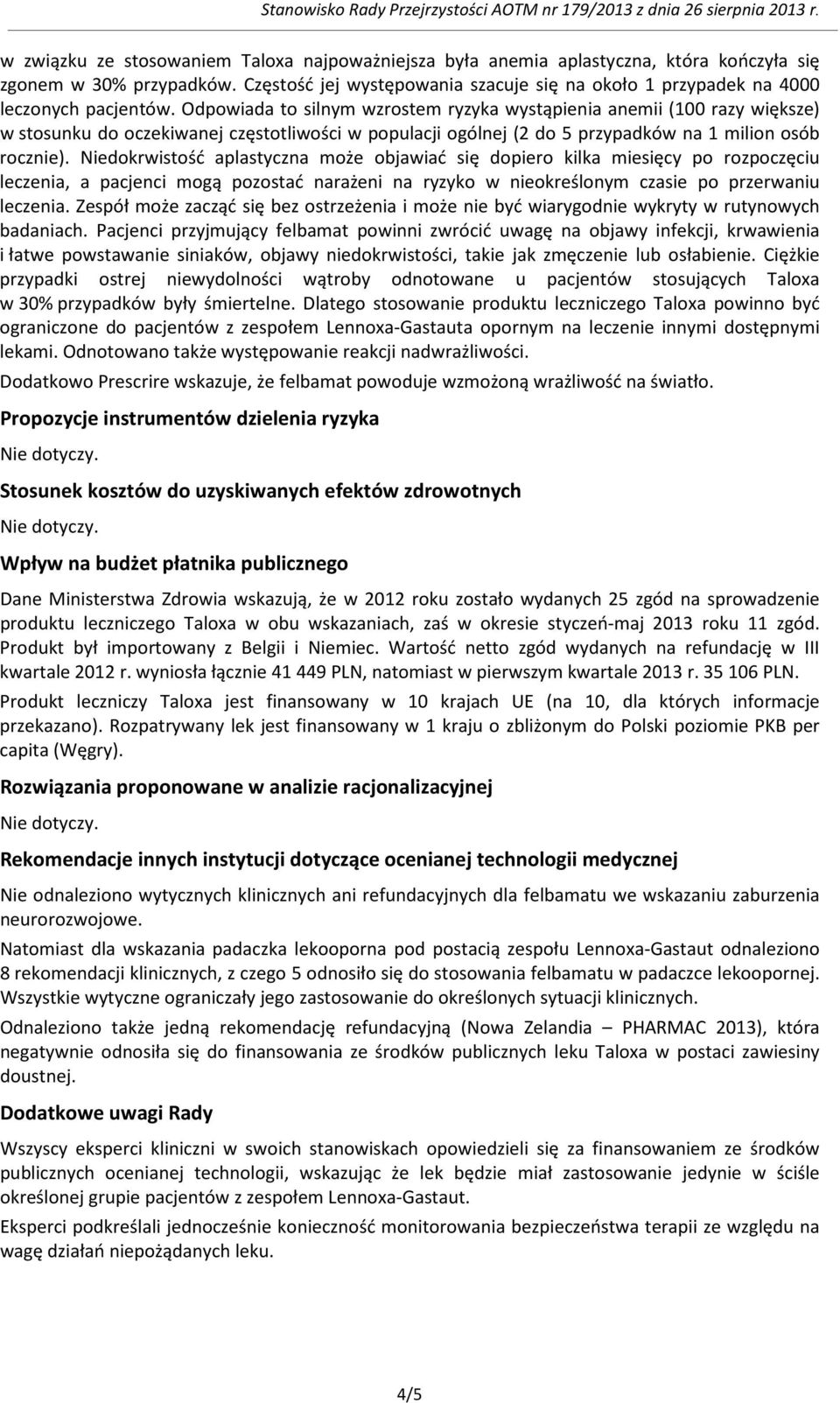 Odpowiada to silnym wzrostem ryzyka wystąpienia anemii (100 razy większe) w stosunku do oczekiwanej częstotliwości w populacji ogólnej (2 do 5 przypadków na 1 milion osób rocznie).