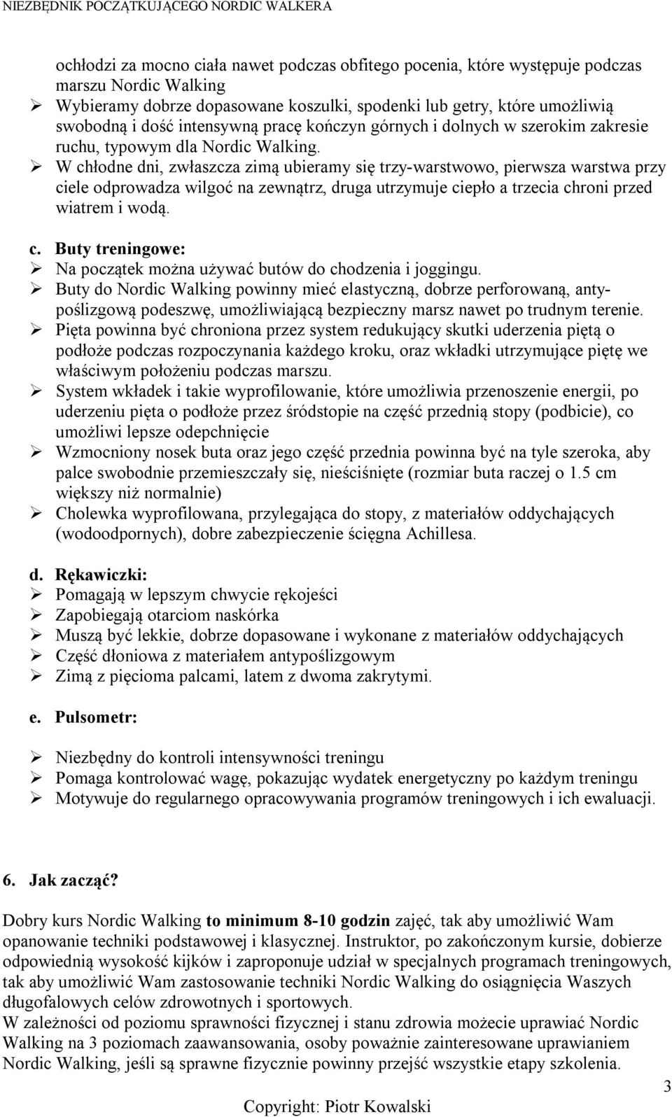 W chłodne dni, zwłaszcza zimą ubieramy się trzy-warstwowo, pierwsza warstwa przy ciele odprowadza wilgoć na zewnątrz, druga utrzymuje ciepło a trzecia chroni przed wiatrem i wodą. c. Buty treningowe: Na początek można używać butów do chodzenia i joggingu.