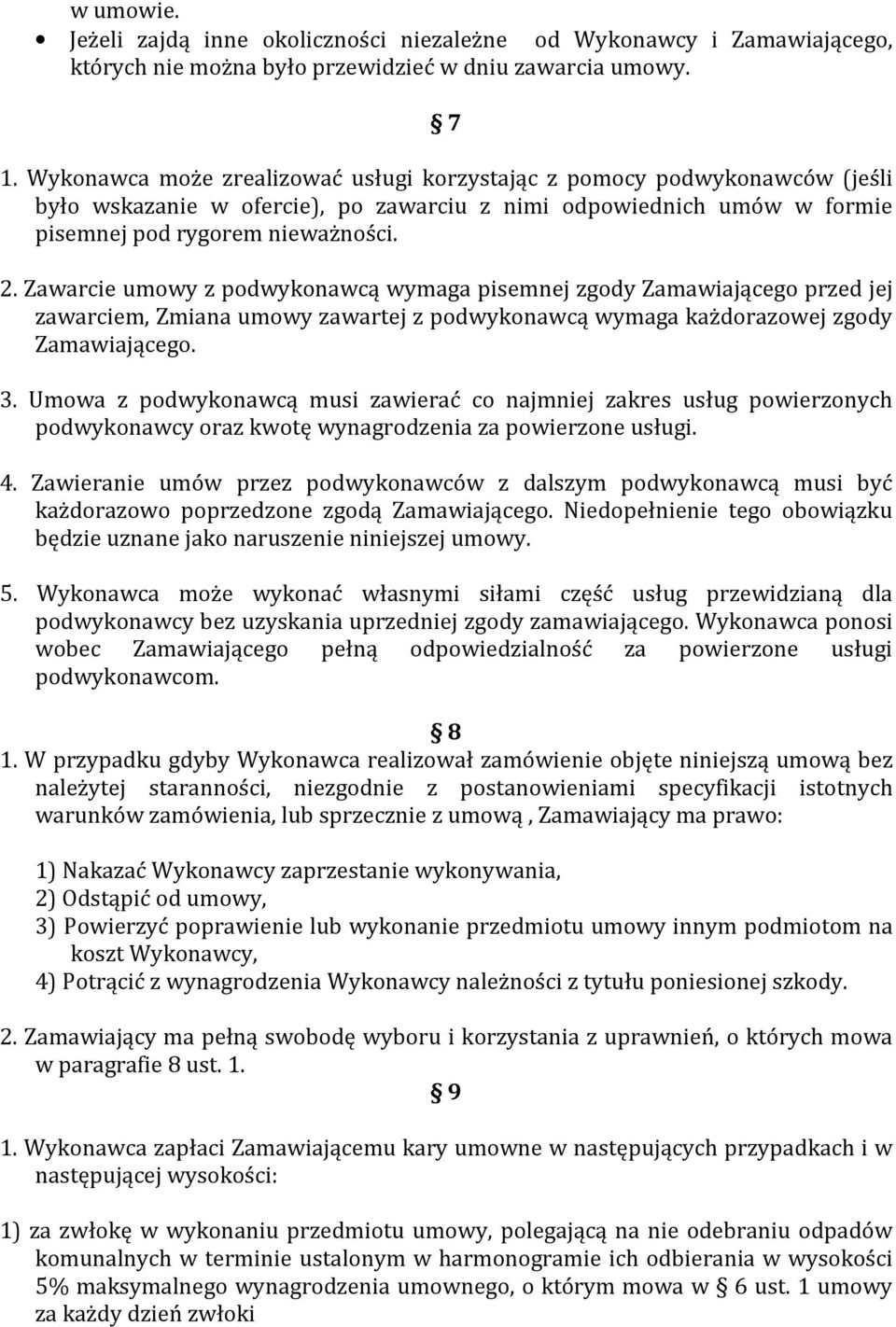 Zawarcie umowy z podwykonawcą wymaga pisemnej zgody Zamawiającego przed jej zawarciem, Zmiana umowy zawartej z podwykonawcą wymaga każdorazowej zgody Zamawiającego. 3.