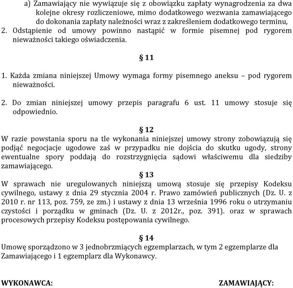 Każda zmiana niniejszej Umowy wymaga formy pisemnego aneksu pod rygorem nieważności. 2. Do zmian niniejszej umowy przepis paragrafu 6 ust. 11 umowy stosuje się odpowiednio.