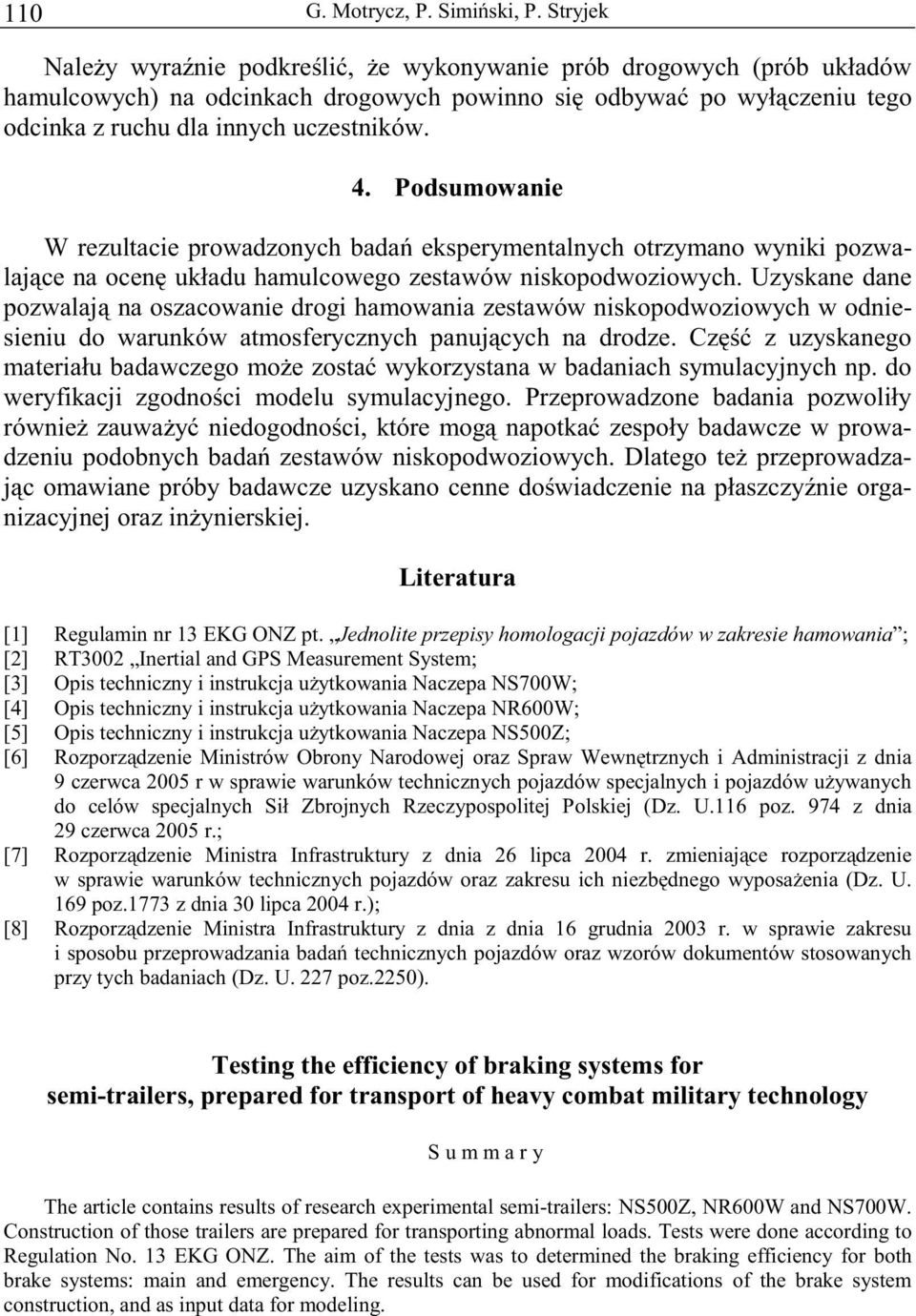 Podsumowanie W rezultacie prowadzonych badań eksperymentalnych otrzymano wyniki pozwalające na ocenę układu hamulcowego zestawów niskopodwoziowych.