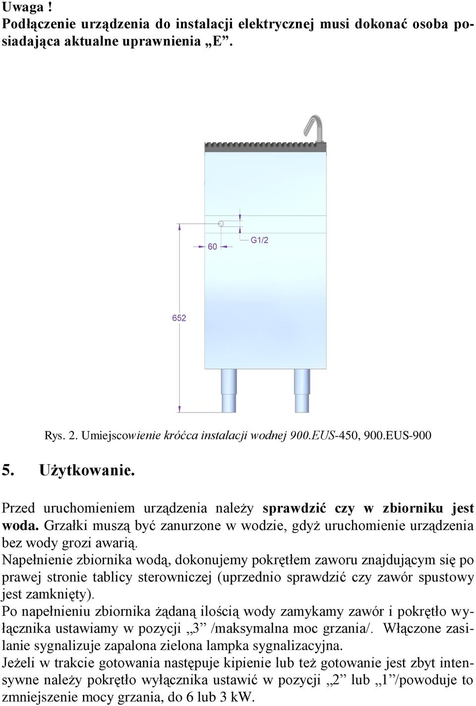 Napełnienie zbiornika wodą, dokonujemy pokrętłem zaworu znajdującym się po prawej stronie tablicy sterowniczej (uprzednio sprawdzić czy zawór spustowy jest zamknięty).