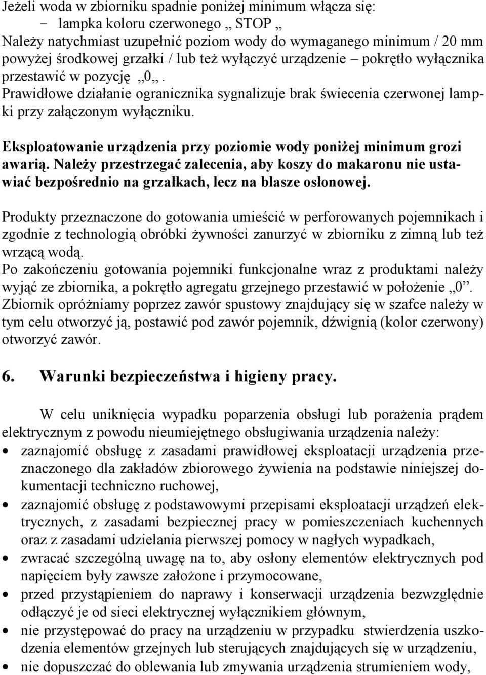 Eksploatowanie urządzenia przy poziomie wody poniżej minimum grozi awarią. Należy przestrzegać zalecenia, aby koszy do makaronu nie ustawiać bezpośrednio na grzałkach, lecz na blasze osłonowej.