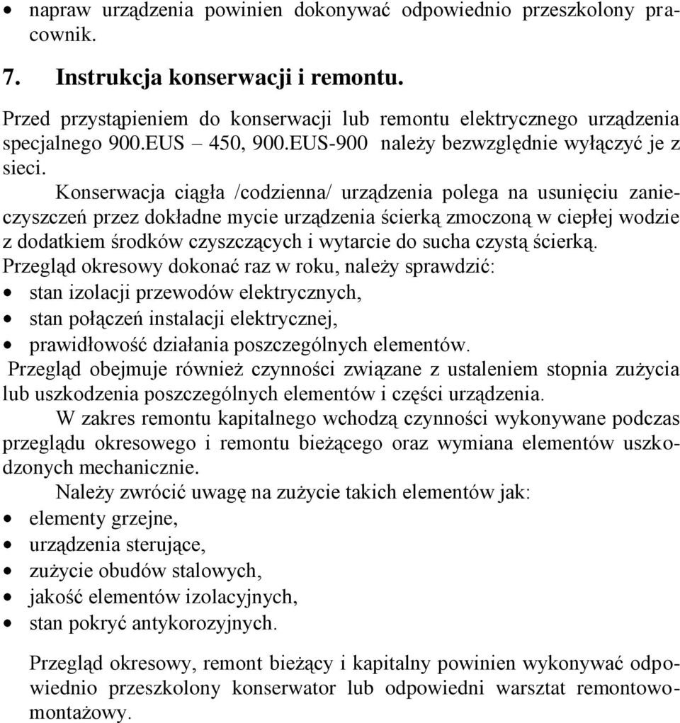 Konserwacja ciągła /codzienna/ urządzenia polega na usunięciu zanieczyszczeń przez dokładne mycie urządzenia ścierką zmoczoną w ciepłej wodzie z dodatkiem środków czyszczących i wytarcie do sucha