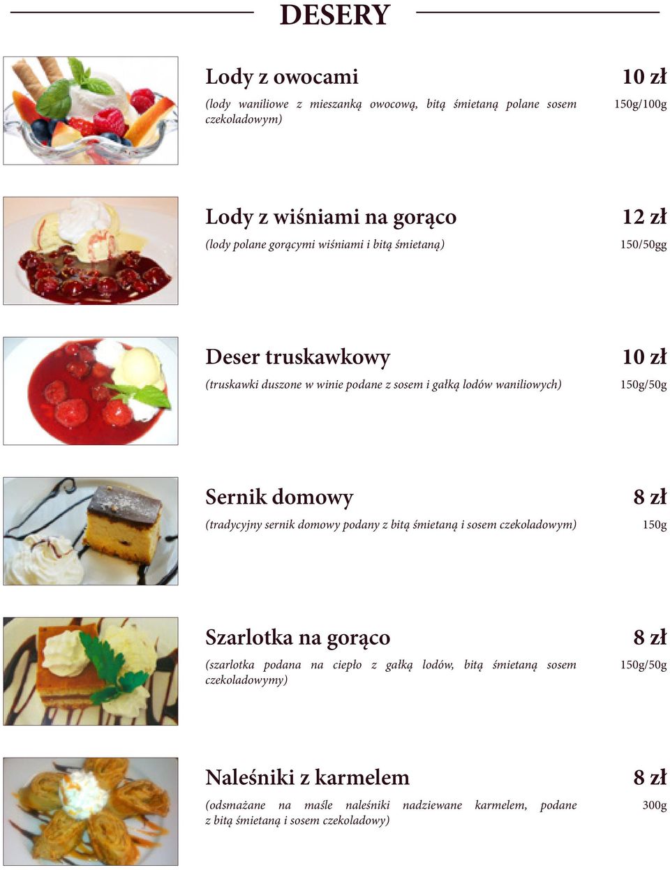 domowy (tradycyjny sernik domowy podany z bitą śmietaną i sosem czekoladowym) 150g Szarlotka na gorąco (szarlotka podana na ciepło z gałką lodów, bitą