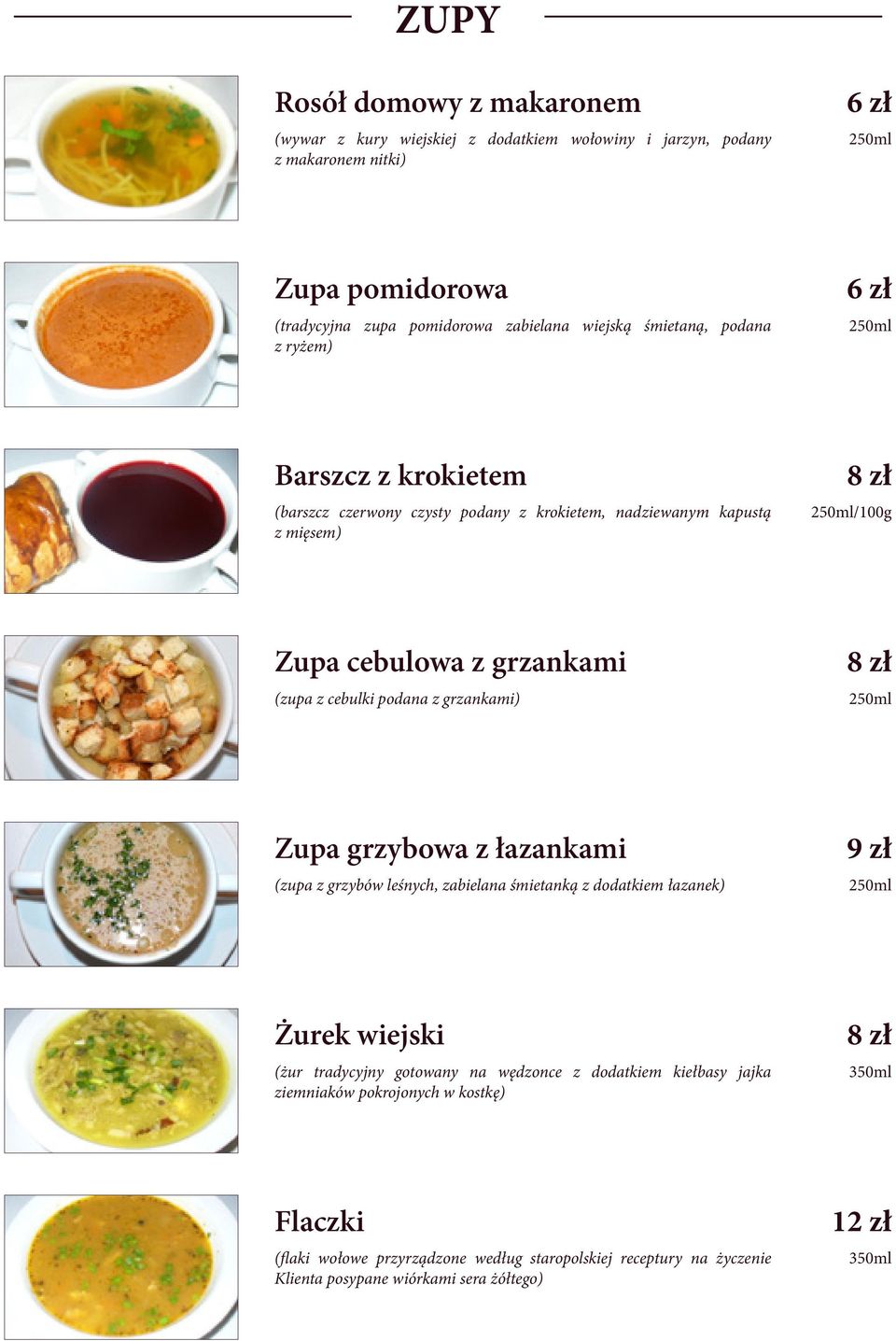 podana z grzankami) 250ml Zupa grzybowa z łazankami (zupa z grzybów leśnych, zabielana śmietanką z dodatkiem łazanek) 9 zł 250ml Żurek wiejski (żur tradycyjny gotowany na wędzonce z