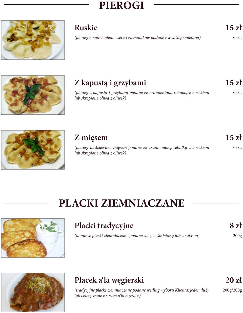 Z mięsem (pierogi nadziewane mięsem podane ze zrumienioną cebulką z boczkiem lub skropione oliwą z oliwek) 1 8 szt.