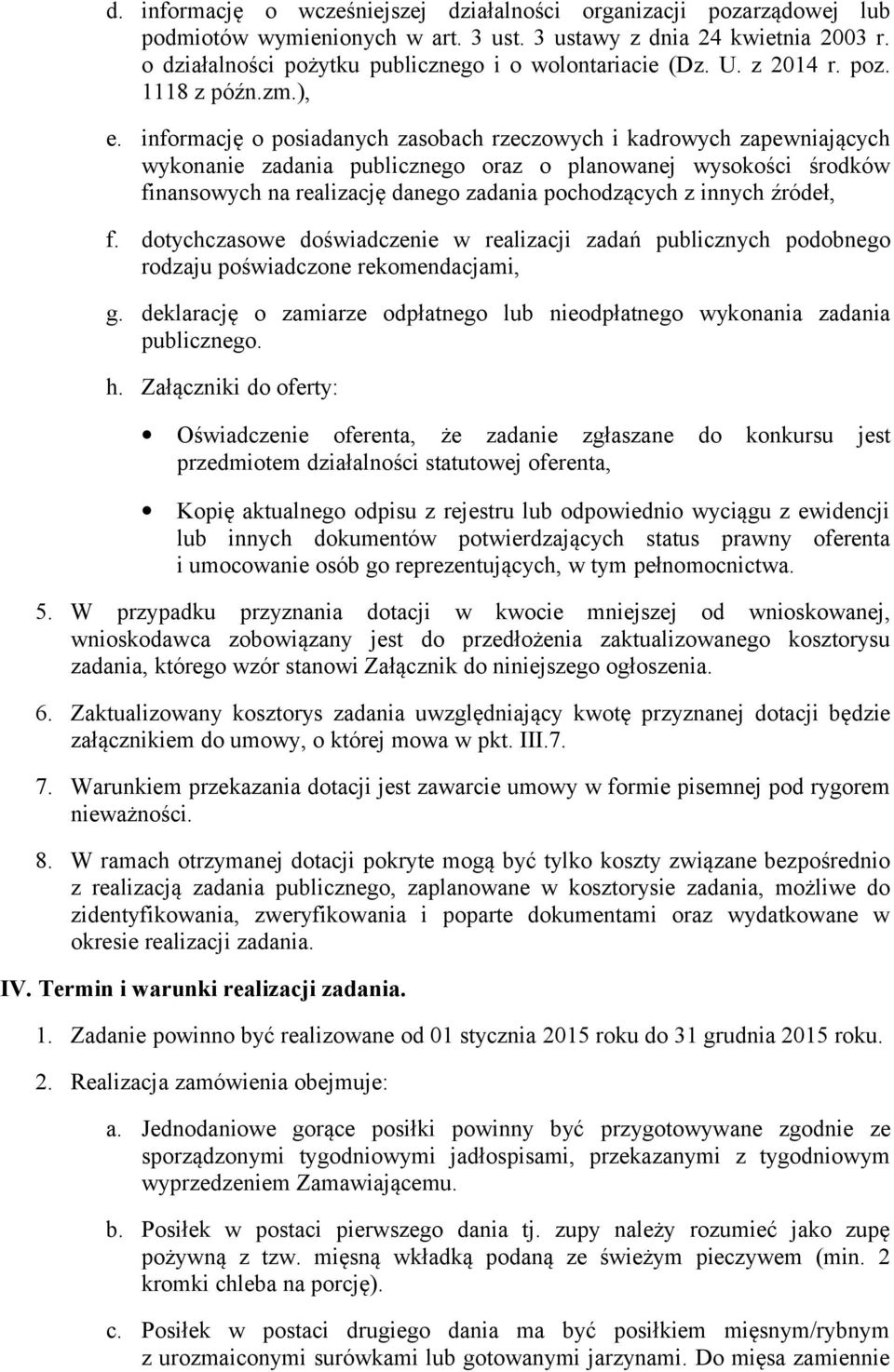 informację o posiadanych zasobach rzeczowych i kadrowych zapewniających wykonanie zadania publicznego oraz o planowanej wysokości środków finansowych na realizację danego zadania pochodzących z