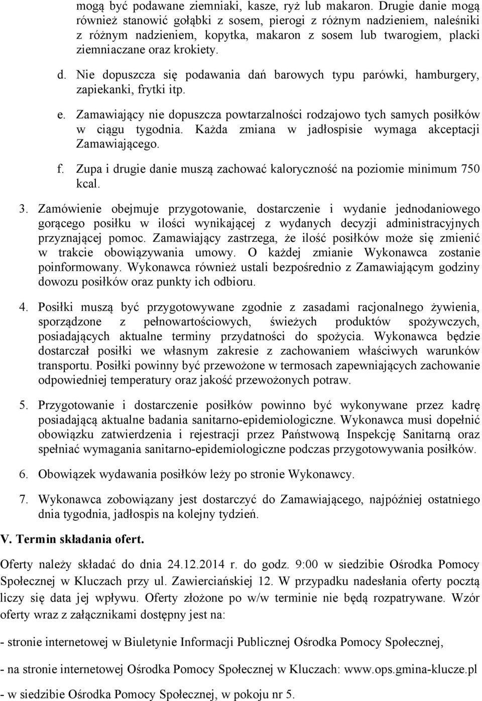 e. Zamawiający nie dopuszcza powtarzalności rodzajowo tych samych posiłków w ciągu tygodnia. Każda zmiana w jadłospisie wymaga akceptacji Zamawiającego. f.