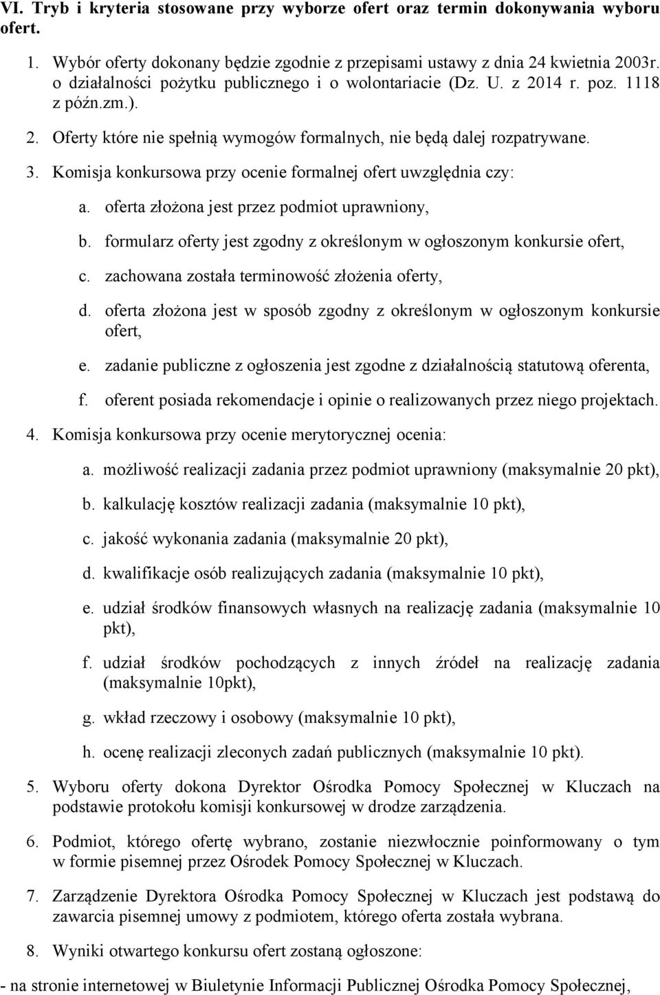 Komisja konkursowa przy ocenie formalnej ofert uwzględnia czy: a. oferta złożona jest przez podmiot uprawniony, b. formularz oferty jest zgodny z określonym w ogłoszonym konkursie ofert, c.