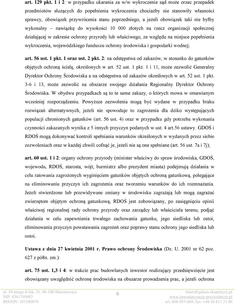 poprzedniego, a jeżeli obowiązek taki nie byłby wykonalny nawiązkę do wysokości 10 000 złotych na rzecz organizacji społecznej działającej w zakresie ochrony przyrody lub właściwego, ze względu na