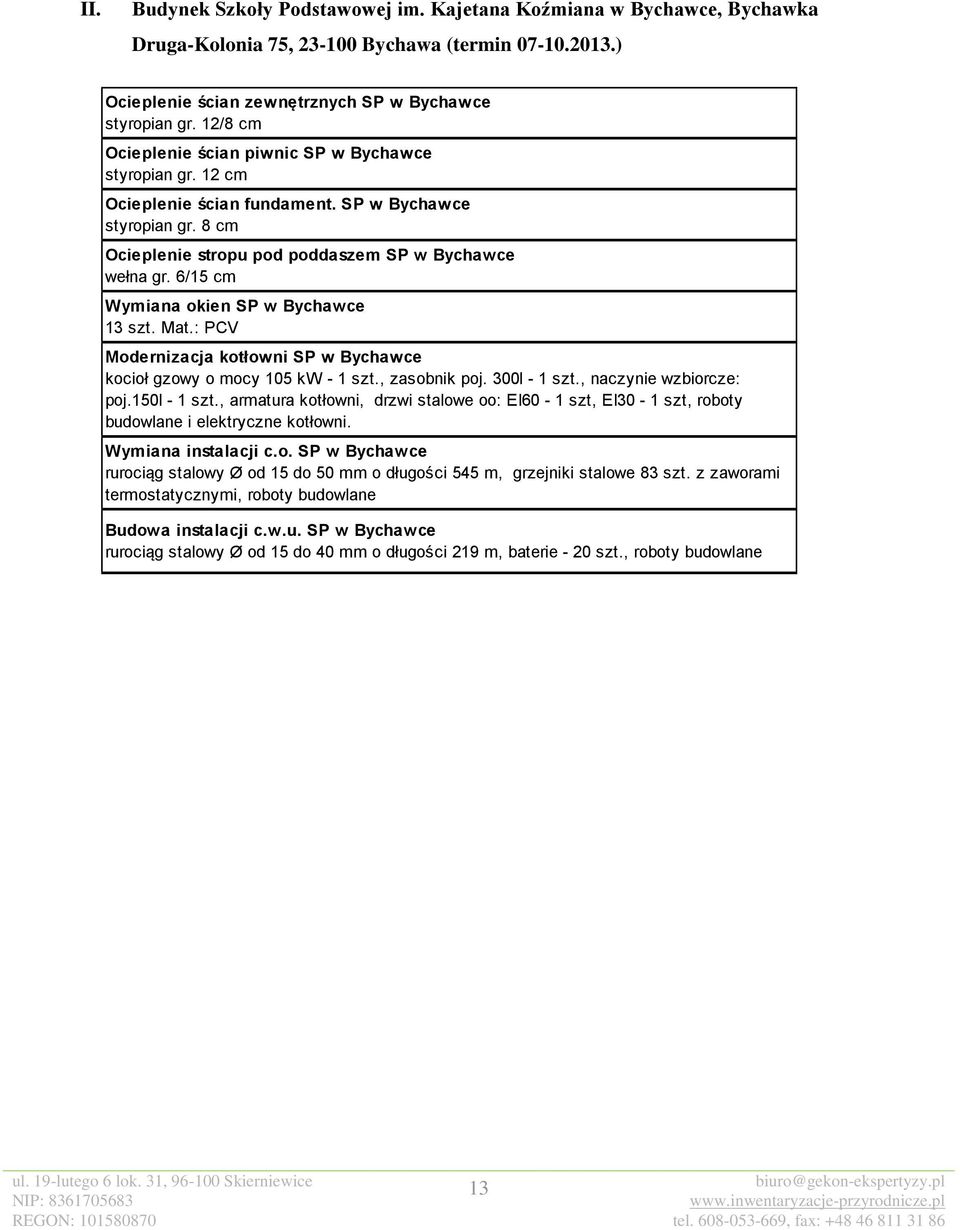 6/15 cm Wymiana okien SP w Bychawce 13 szt. Mat.: PCV Modernizacja kotłowni SP w Bychawce kocioł gzowy o mocy 105 kw - 1 szt., zasobnik poj. 300l - 1 szt., naczynie wzbiorcze: poj.150l - 1 szt.