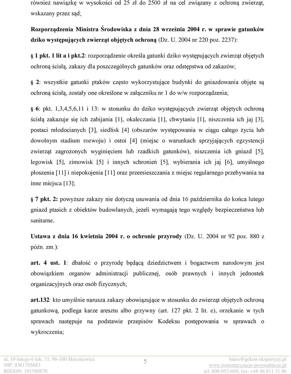 2: rozporządzenie określa gatunki dziko występujących zwierząt objętych ochroną ścisłą, zakazy dla poszczególnych gatunków oraz odstępstwa od zakazów; 2: wszystkie gatunki ptaków często