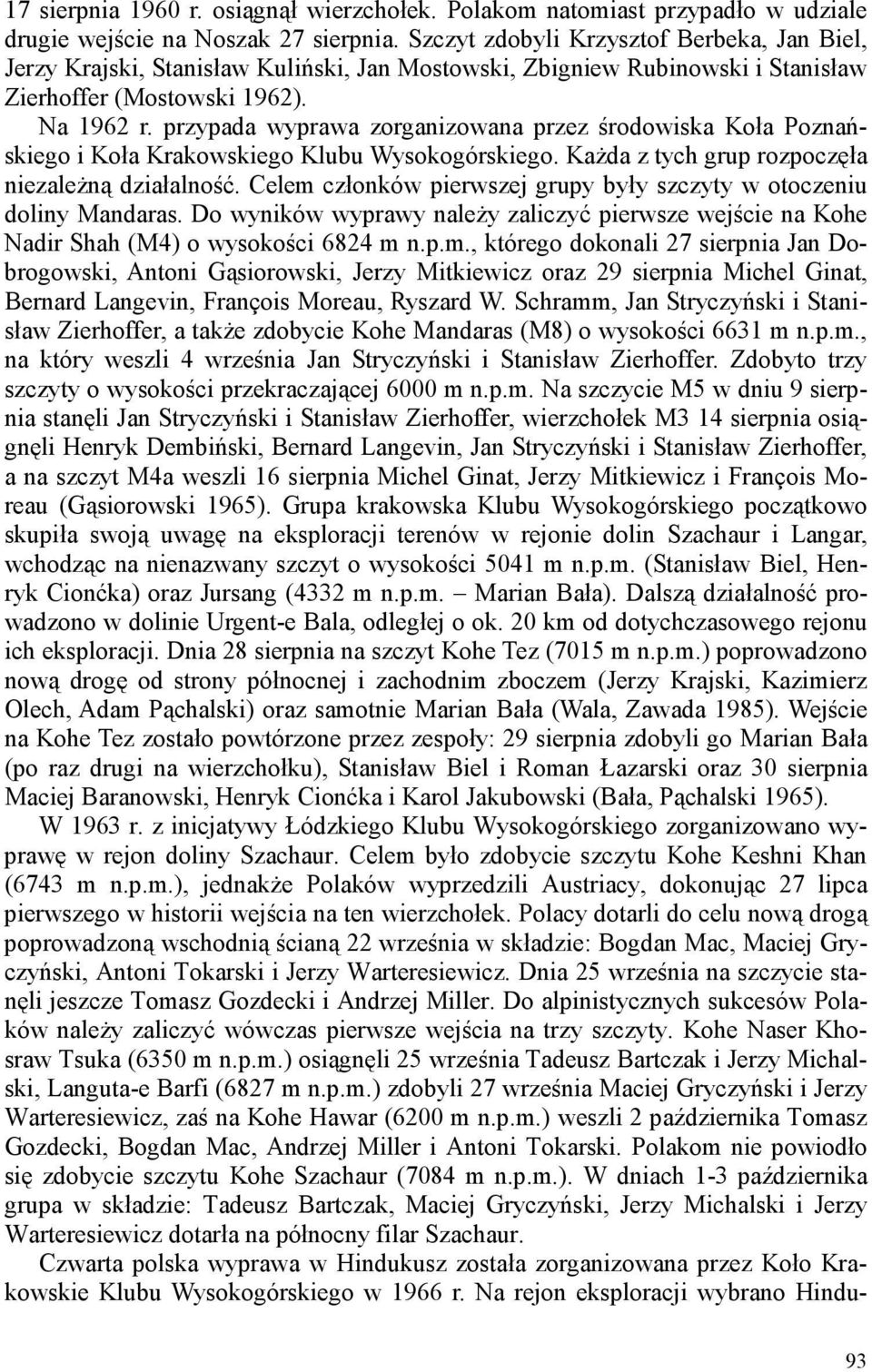 przypada wyprawa zorganizowana przez środowiska Koła Poznańskiego i Koła Krakowskiego Klubu Wysokogórskiego. Każda z tych grup rozpoczęła niezależną działalność.