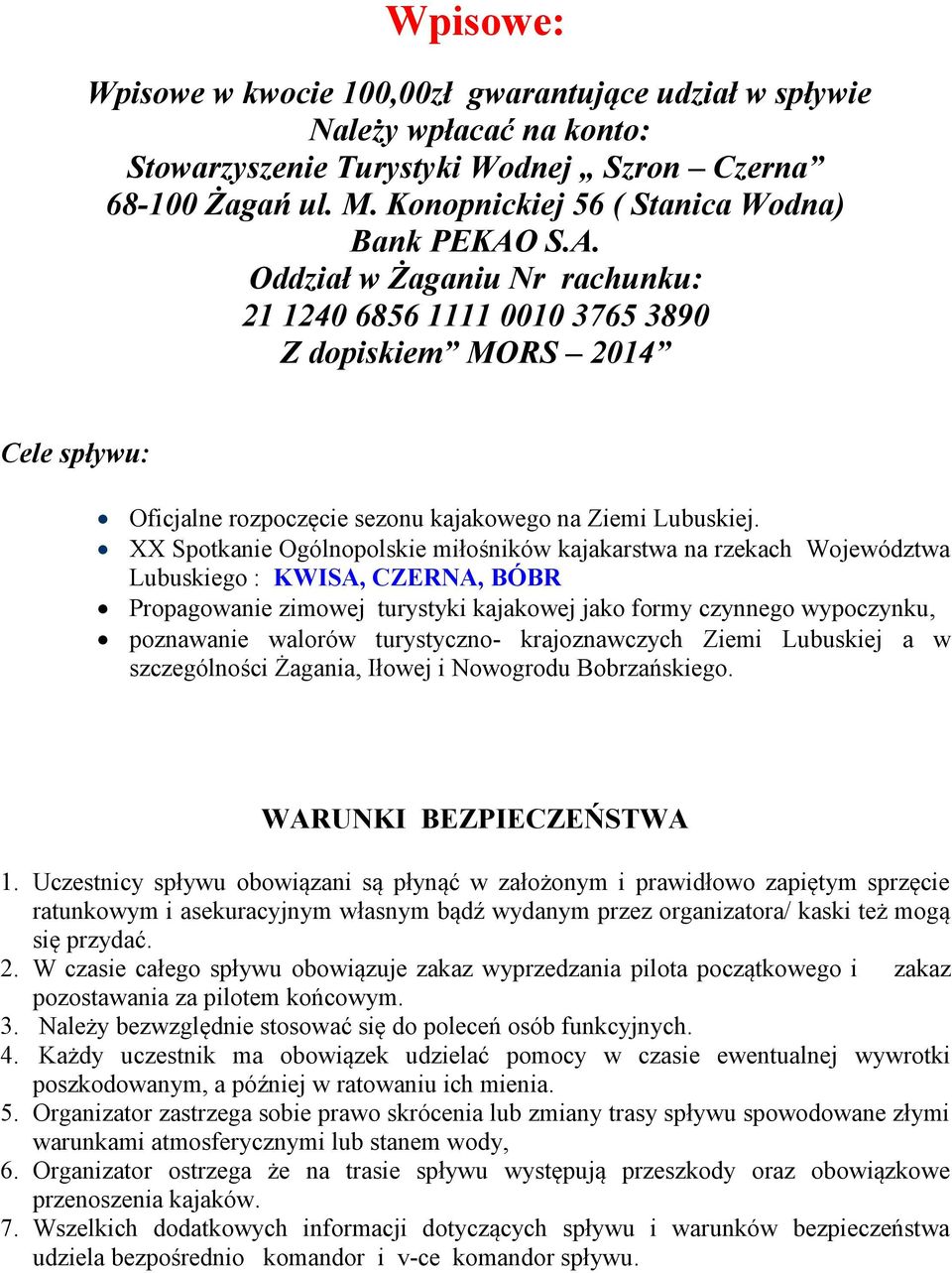 S.A. Oddział w Żaganiu Nr rachunku: 21 1240 6856 1111 0010 3765 3890 Z dopiskiem MORS 2014 Cele spływu: Oficjalne rozpoczęcie sezonu kajakowego na Ziemi Lubuskiej.