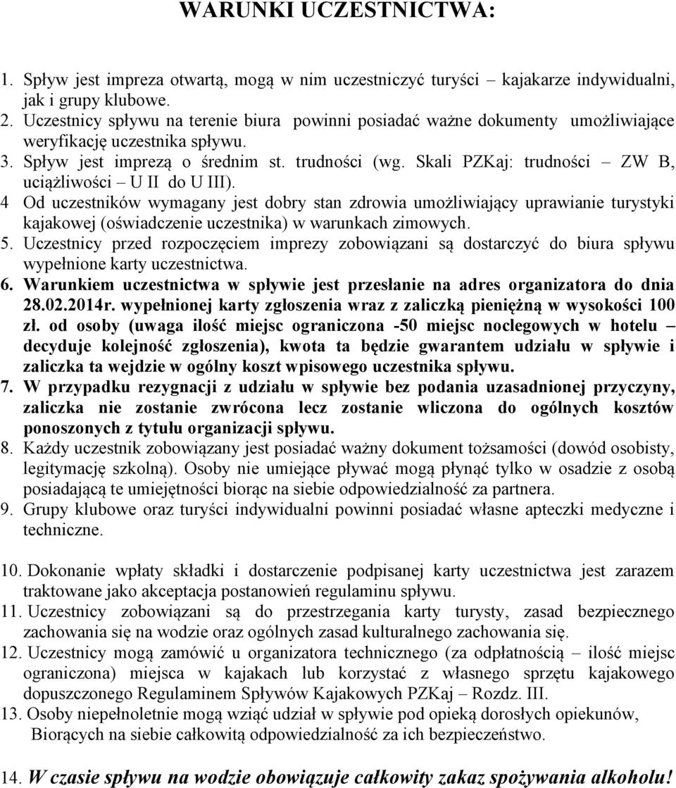 Skali PZKaj: trudności ZW B, uciążliwości U II do U III). 4 Od uczestników wymagany jest dobry stan zdrowia umożliwiający uprawianie turystyki kajakowej (oświadczenie uczestnika) w warunkach zimowych.