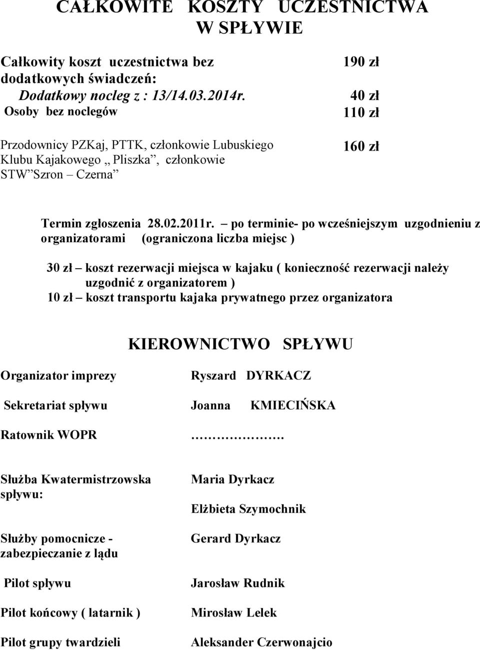 po terminie- po wcześniejszym uzgodnieniu z organizatorami (ograniczona liczba miejsc ) 30 zł koszt rezerwacji miejsca w kajaku ( konieczność rezerwacji należy uzgodnić z organizatorem ) 10 zł koszt