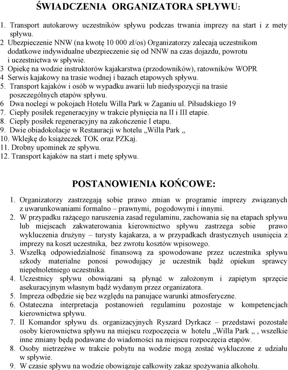 3 Opiekę na wodzie instruktorów kajakarstwa (przodowników), ratowników WOPR 4 Serwis kajakowy na trasie wodnej i bazach etapowych spływu. 5.