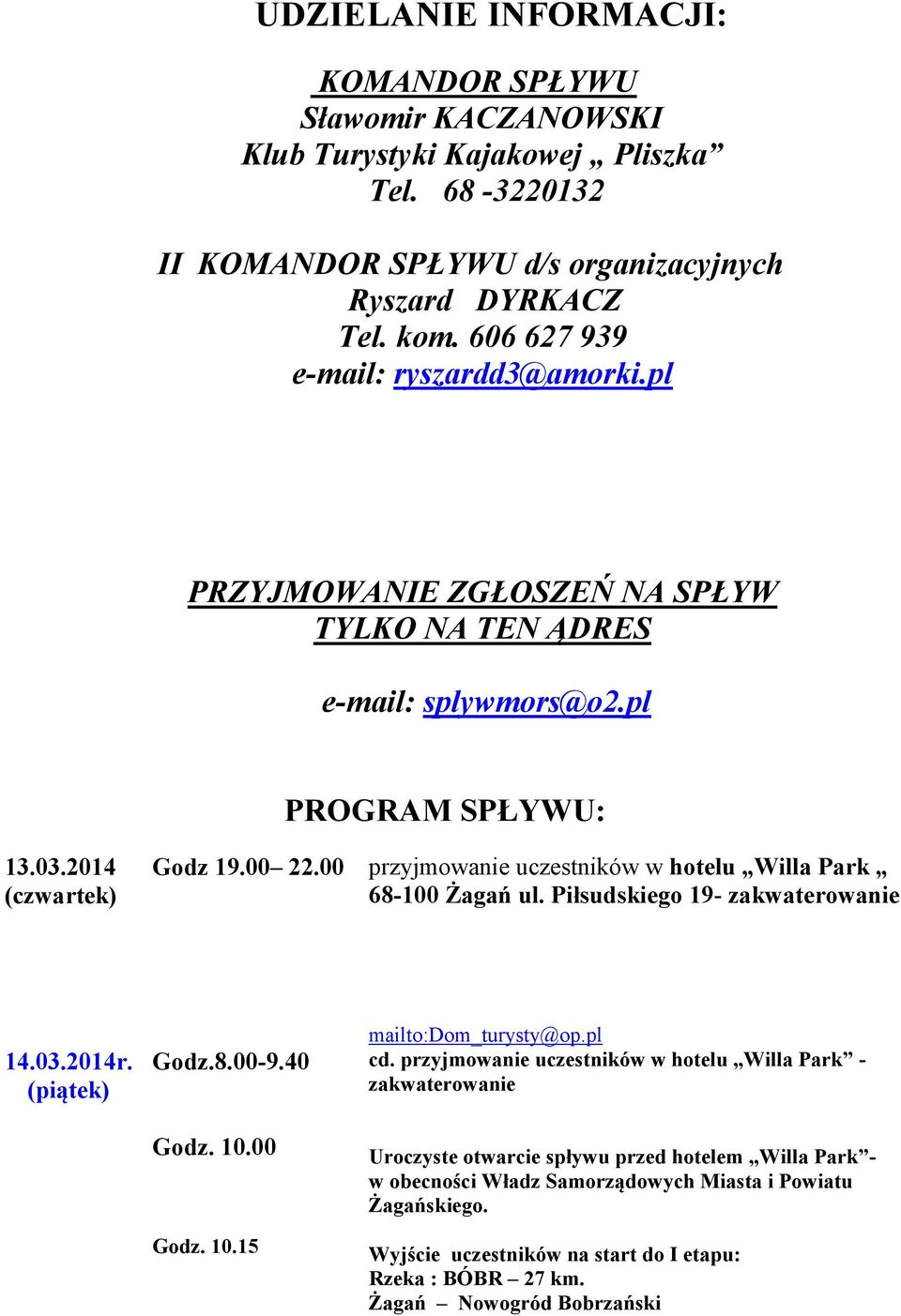 00 przyjmowanie uczestników w hotelu Willa Park 68-100 Żagań ul. Piłsudskiego 19- zakwaterowanie 14.03.2014r. (piątek) Godz.8.00-9.40 Godz. 10.00 Godz. 10.15 mailto:dom_turysty@op.pl cd.